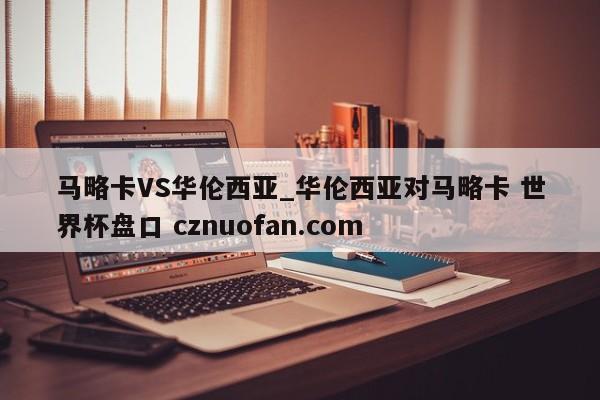 马略卡VS华伦西亚_华伦西亚对马略卡 世界杯盘口 cznuofan.com
