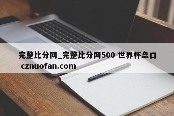 完整比分网_完整比分网500 世界杯盘口 cznuofan.com