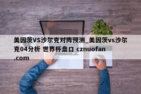 美因茨VS沙尔克对阵预测_美因茨vs沙尔克04分析 世界杯盘口 cznuofan.com