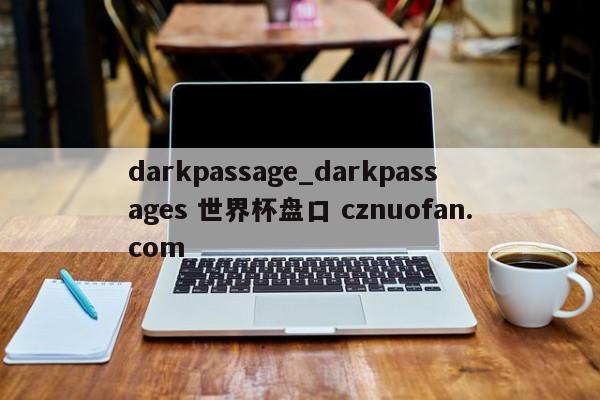 darkpassage_darkpassages 世界杯盘口 cznuofan.com