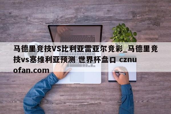 马德里竞技VS比利亚雷亚尔竞彩_马德里竞技vs塞维利亚预测 世界杯盘口 cznuofan.com